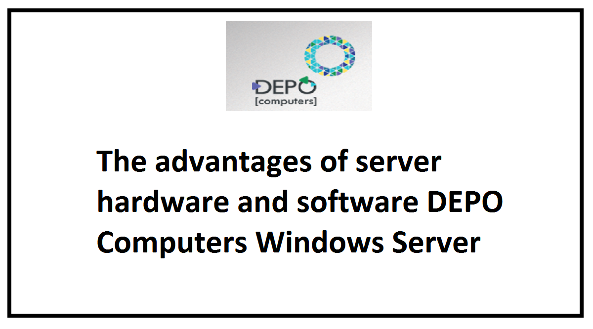 The Advantages Of Server Hardware And Software Depo Computers